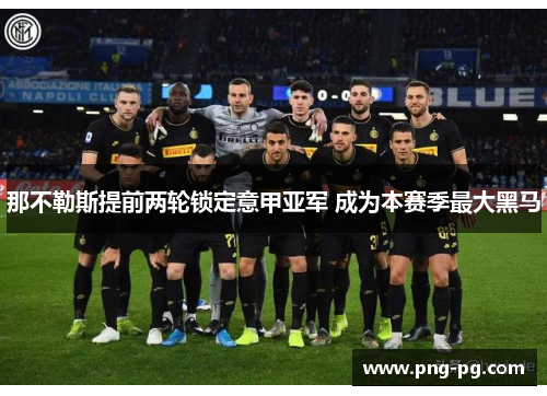 那不勒斯提前两轮锁定意甲亚军 成为本赛季最大黑马 那不勒斯提前两轮锁定意甲亚军 成为本赛季最大黑马