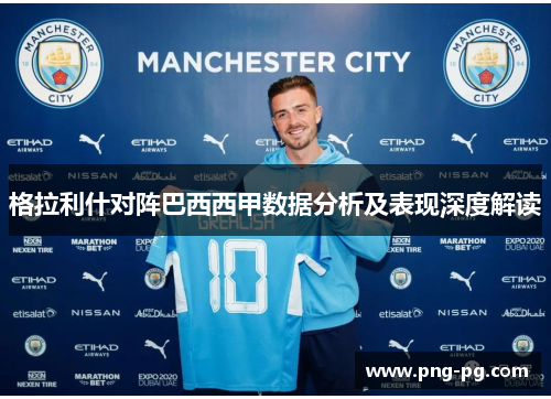 格拉利什对阵巴西西甲数据分析及表现深度解读