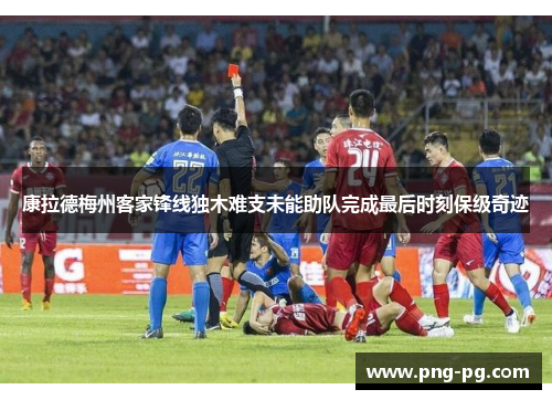康拉德梅州客家锋线独木难支未能助队完成最后时刻保级奇迹 康拉德梅州客家锋线独木难支未能助队完成最后时刻保级奇迹
